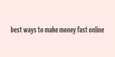 best ways to make money fast online