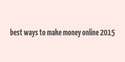 best ways to make money online 2015