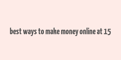 best ways to make money online at 15