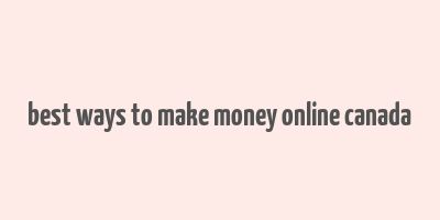 best ways to make money online canada