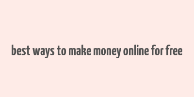 best ways to make money online for free