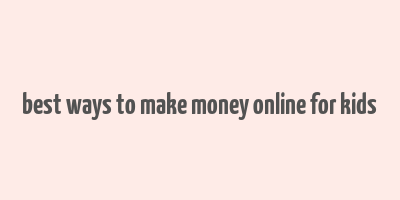 best ways to make money online for kids