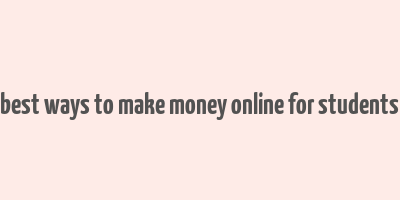 best ways to make money online for students