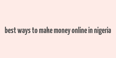 best ways to make money online in nigeria