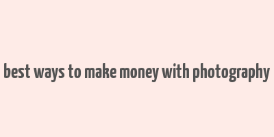 best ways to make money with photography