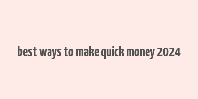 best ways to make quick money 2024