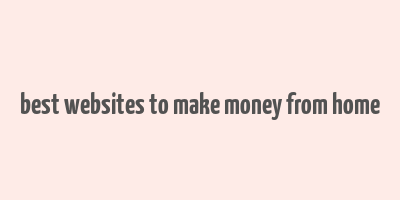 best websites to make money from home