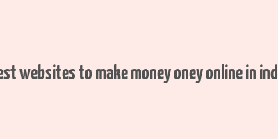 best websites to make money oney online in india