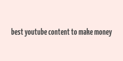 best youtube content to make money