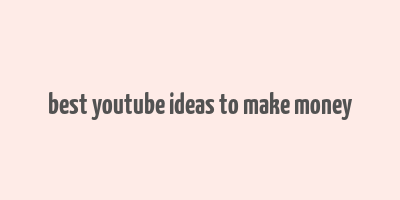 best youtube ideas to make money