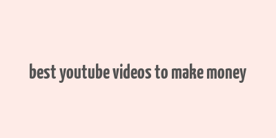 best youtube videos to make money