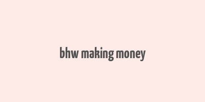 bhw making money