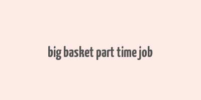 big basket part time job