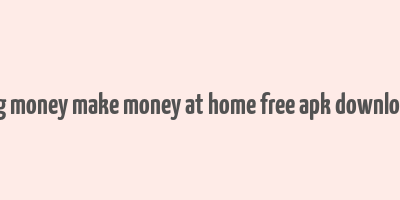 big money make money at home free apk download