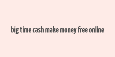 big time cash make money free online