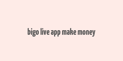 bigo live app make money