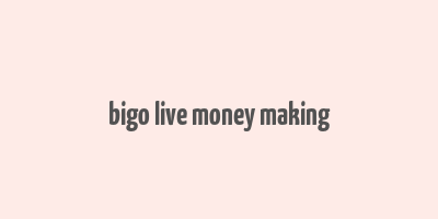 bigo live money making