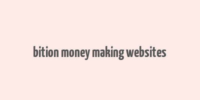 bition money making websites