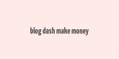 blog dash make money