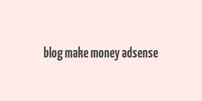 blog make money adsense