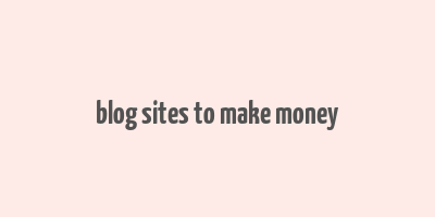 blog sites to make money