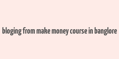 bloging from make money course in banglore