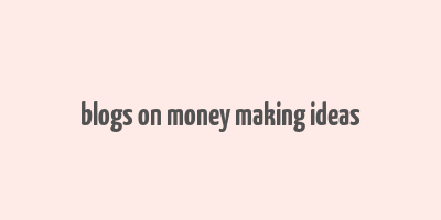 blogs on money making ideas