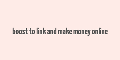 boost to link and make money online