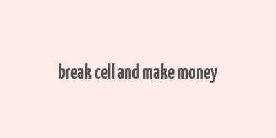 break cell and make money