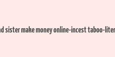 brother and sister make money online-incest taboo-literotica.com