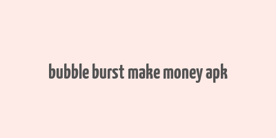 bubble burst make money apk