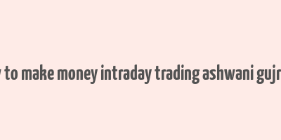 buy how to make money intraday trading ashwani gujral online