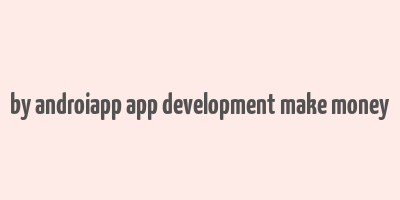 by androiapp app development make money