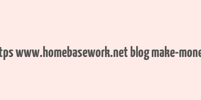 cache https www.homebasework.net blog make-money-online