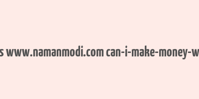 cache https www.namanmodi.com can-i-make-money-with-bitcoin