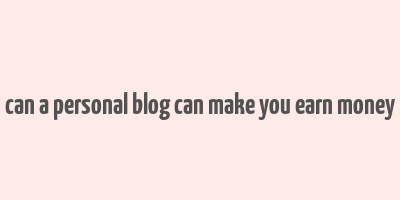 can a personal blog can make you earn money