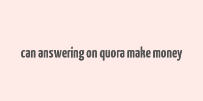 can answering on quora make money