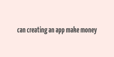 can creating an app make money