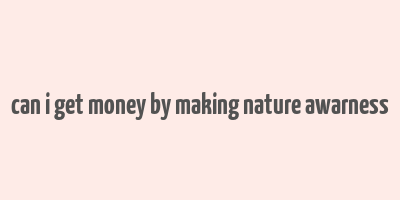 can i get money by making nature awarness