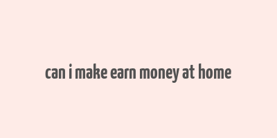 can i make earn money at home