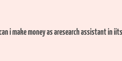 can i make money as aresearch assistant in iits