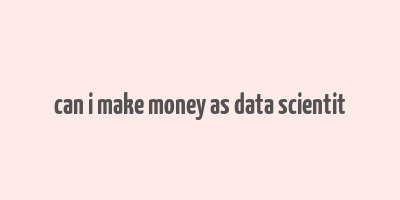 can i make money as data scientit