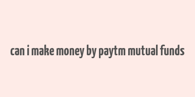 can i make money by paytm mutual funds