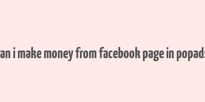 can i make money from facebook page in popads