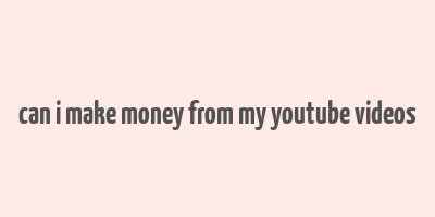 can i make money from my youtube videos