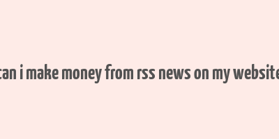 can i make money from rss news on my website