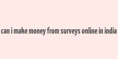 can i make money from surveys online in india