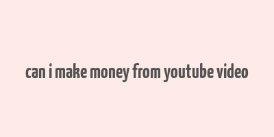 can i make money from youtube video