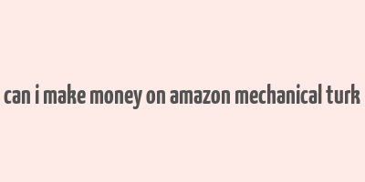 can i make money on amazon mechanical turk