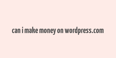 can i make money on wordpress.com